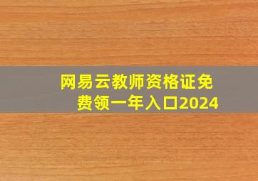 网易云教师资格证免费领一年入口2024