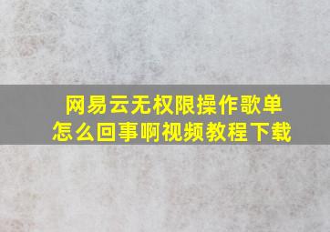 网易云无权限操作歌单怎么回事啊视频教程下载