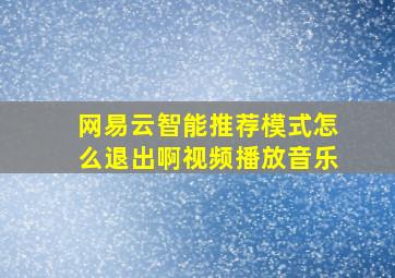 网易云智能推荐模式怎么退出啊视频播放音乐