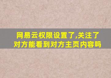 网易云权限设置了,关注了对方能看到对方主页内容吗