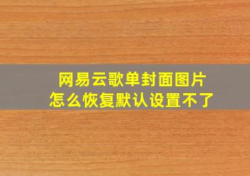 网易云歌单封面图片怎么恢复默认设置不了