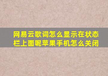 网易云歌词怎么显示在状态栏上面呢苹果手机怎么关闭