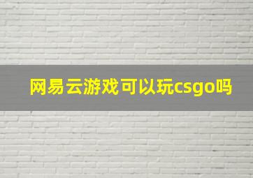 网易云游戏可以玩csgo吗