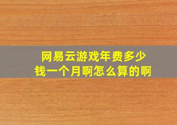 网易云游戏年费多少钱一个月啊怎么算的啊