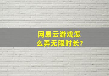 网易云游戏怎么弄无限时长?