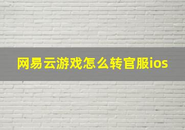 网易云游戏怎么转官服ios