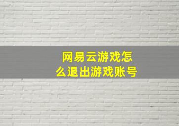 网易云游戏怎么退出游戏账号