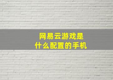 网易云游戏是什么配置的手机