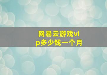 网易云游戏vip多少钱一个月