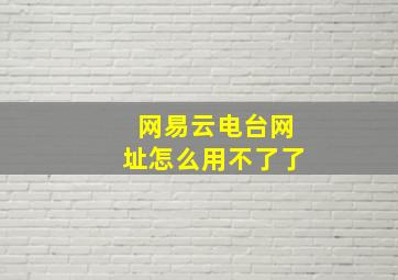 网易云电台网址怎么用不了了