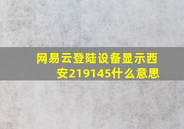 网易云登陆设备显示西安219145什么意思