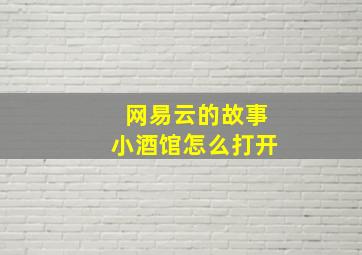 网易云的故事小酒馆怎么打开