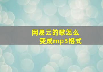 网易云的歌怎么变成mp3格式