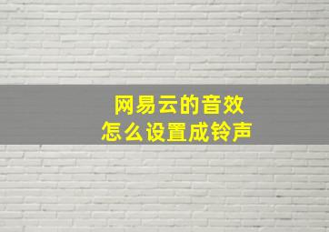 网易云的音效怎么设置成铃声