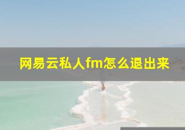 网易云私人fm怎么退出来