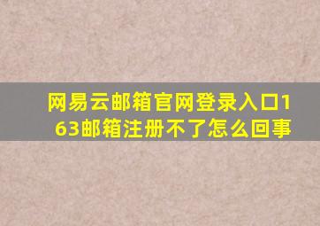 网易云邮箱官网登录入口163邮箱注册不了怎么回事