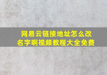 网易云链接地址怎么改名字啊视频教程大全免费