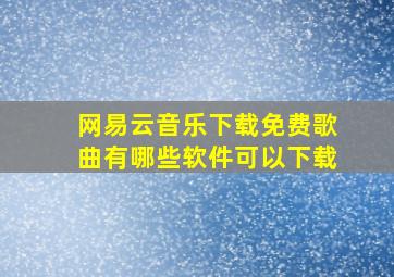 网易云音乐下载免费歌曲有哪些软件可以下载