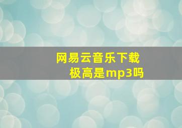 网易云音乐下载极高是mp3吗