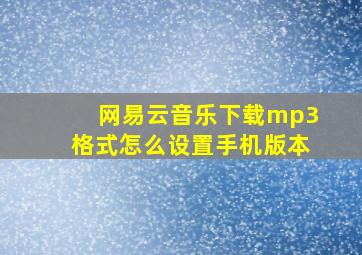 网易云音乐下载mp3格式怎么设置手机版本