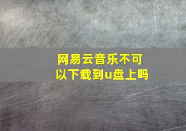 网易云音乐不可以下载到u盘上吗