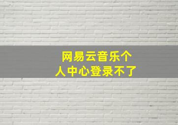 网易云音乐个人中心登录不了