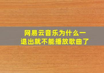 网易云音乐为什么一退出就不能播放歌曲了