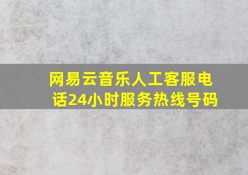 网易云音乐人工客服电话24小时服务热线号码