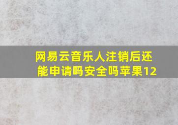 网易云音乐人注销后还能申请吗安全吗苹果12