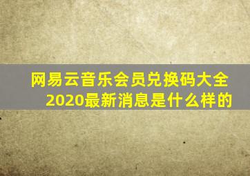 网易云音乐会员兑换码大全2020最新消息是什么样的