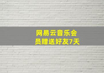 网易云音乐会员赠送好友7天