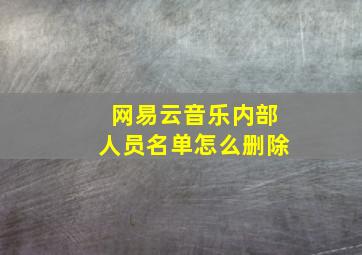 网易云音乐内部人员名单怎么删除