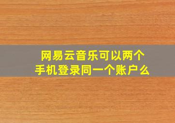 网易云音乐可以两个手机登录同一个账户么