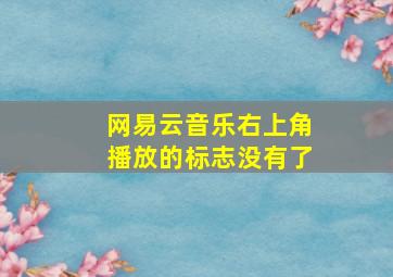 网易云音乐右上角播放的标志没有了