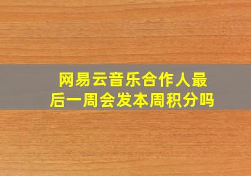 网易云音乐合作人最后一周会发本周积分吗