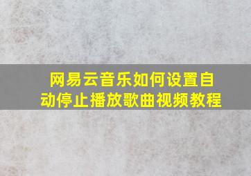 网易云音乐如何设置自动停止播放歌曲视频教程