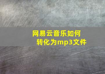 网易云音乐如何转化为mp3文件