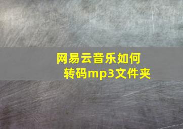 网易云音乐如何转码mp3文件夹