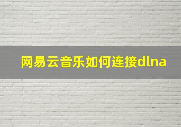 网易云音乐如何连接dlna