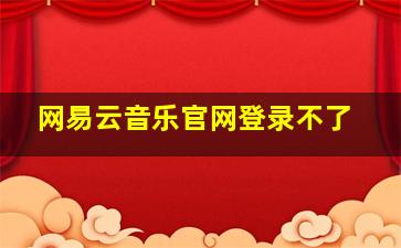 网易云音乐官网登录不了