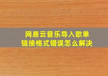 网易云音乐导入歌单链接格式错误怎么解决