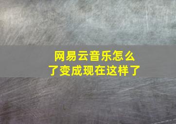 网易云音乐怎么了变成现在这样了