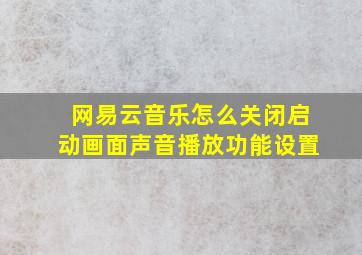 网易云音乐怎么关闭启动画面声音播放功能设置