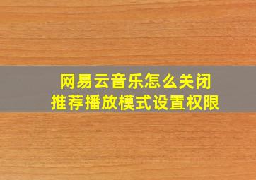 网易云音乐怎么关闭推荐播放模式设置权限