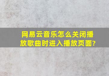 网易云音乐怎么关闭播放歌曲时进入播放页面?