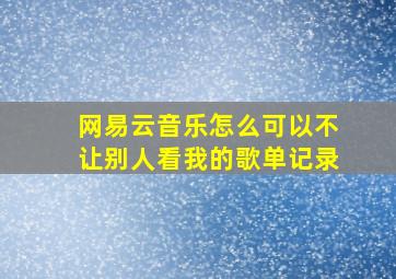 网易云音乐怎么可以不让别人看我的歌单记录