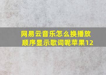 网易云音乐怎么换播放顺序显示歌词呢苹果12