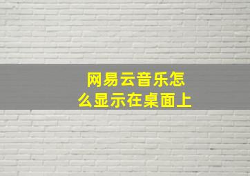 网易云音乐怎么显示在桌面上