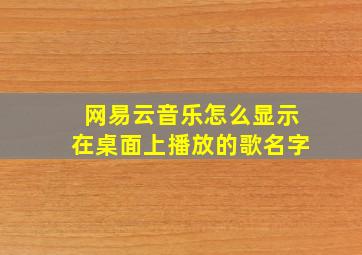 网易云音乐怎么显示在桌面上播放的歌名字