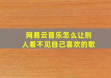 网易云音乐怎么让别人看不见自己喜欢的歌